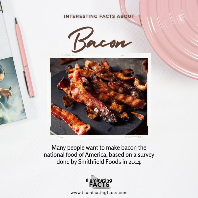Many people want to make bacon the national food of America, based on a survey done by Smithfield Foods in 2014