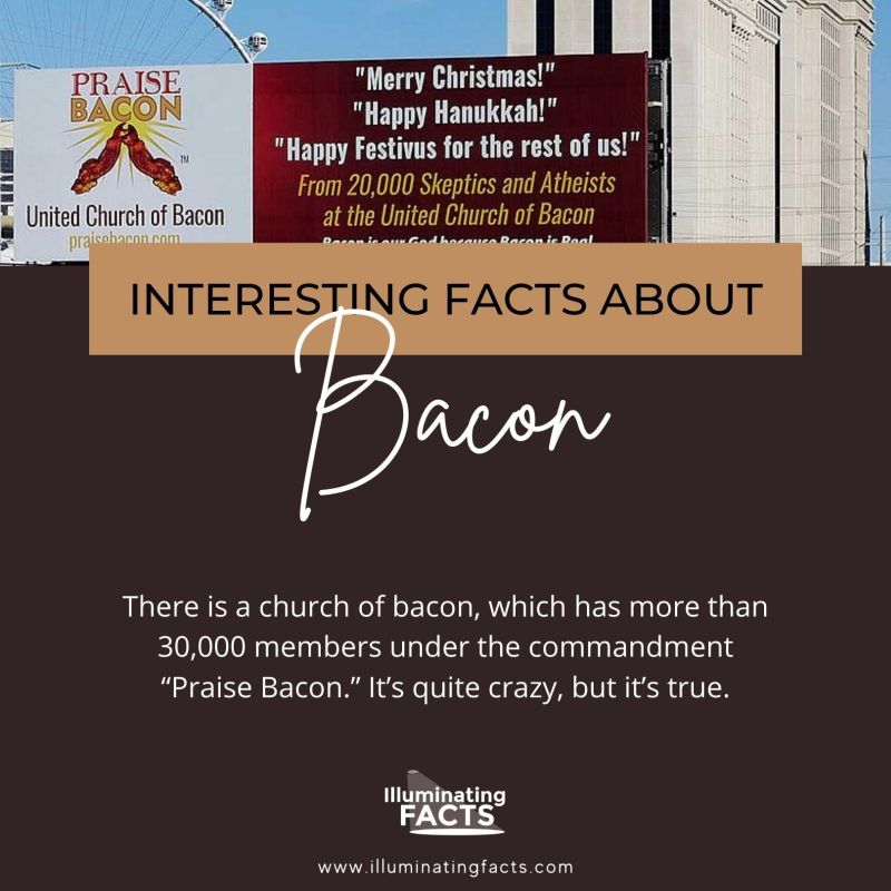There is a church of bacon, which has more than 30,000 members under the commandment “Praise Bacon.” It’s quite crazy, but it’s true